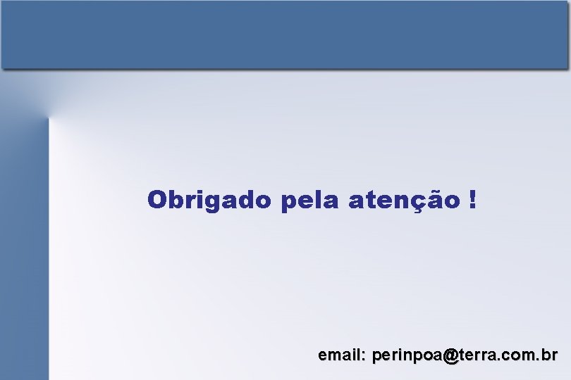 Obrigado pela atenção ! email: perinpoa@terra. com. br 