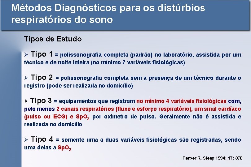 Métodos Diagnósticos para os distúrbios respiratórios do sono Tipos de Estudo Ø Tipo 1