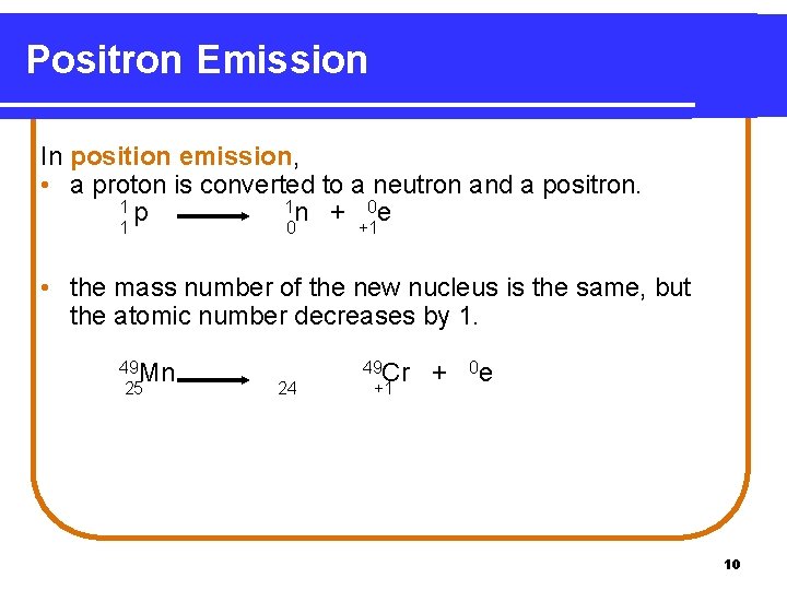 Positron Emission In position emission, • a proton is converted to a neutron and