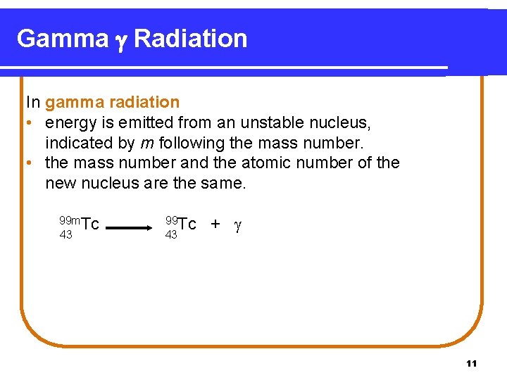 Gamma Radiation In gamma radiation • energy is emitted from an unstable nucleus, indicated