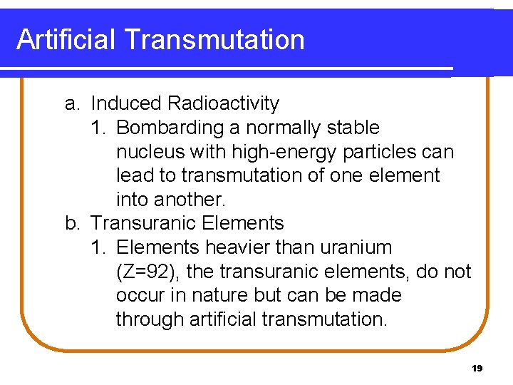 Artificial Transmutation a. Induced Radioactivity 1. Bombarding a normally stable nucleus with high-energy particles