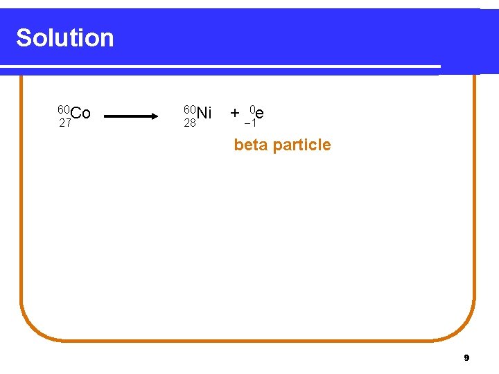 Solution 60 Co 27 60 Ni 28 + 0 e 1 beta particle 9