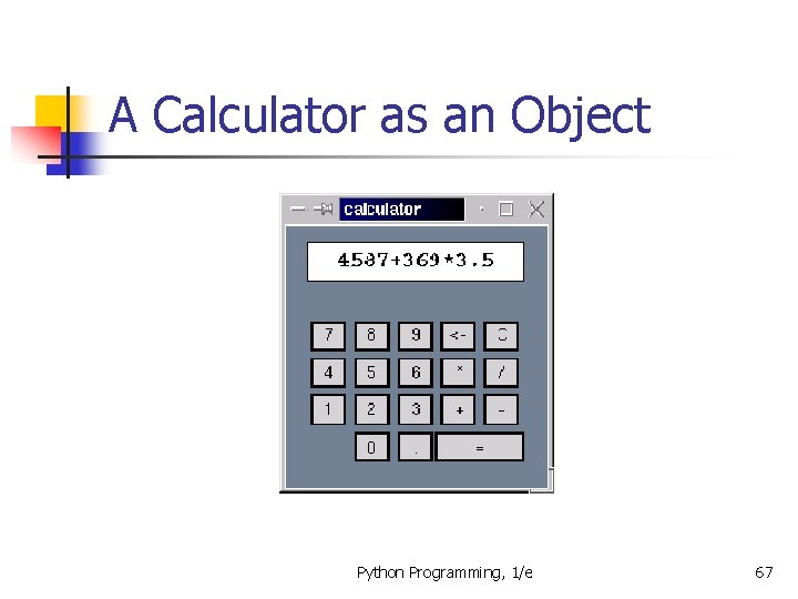 A Calculator as an Object Python Programming, 1/e 67 