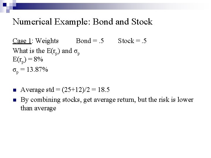 Numerical Example: Bond and Stock Case 1: Weights Bond =. 5 What is the