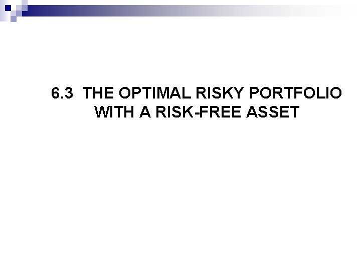 6. 3 THE OPTIMAL RISKY PORTFOLIO WITH A RISK-FREE ASSET 