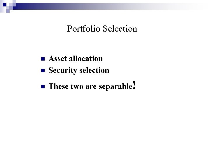 Portfolio Selection n Asset allocation Security selection n These two are separable! n 