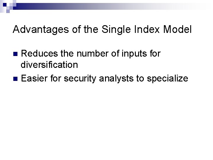 Advantages of the Single Index Model Reduces the number of inputs for diversification n