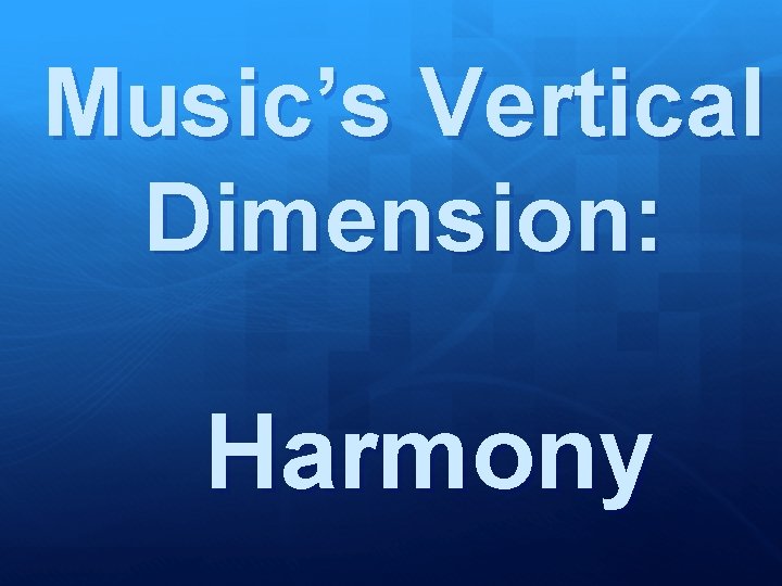 Music’s Vertical Dimension: Harmony 