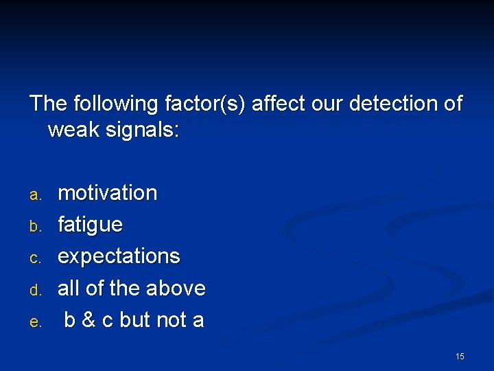 The following factor(s) affect our detection of weak signals: a. b. c. d. e.