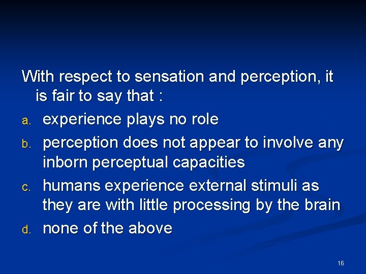 With respect to sensation and perception, it is fair to say that : a.