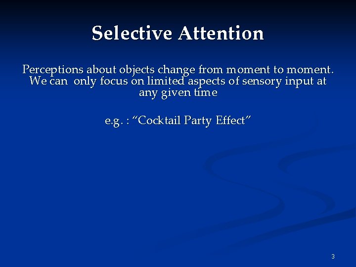 Selective Attention Perceptions about objects change from moment to moment. We can only focus