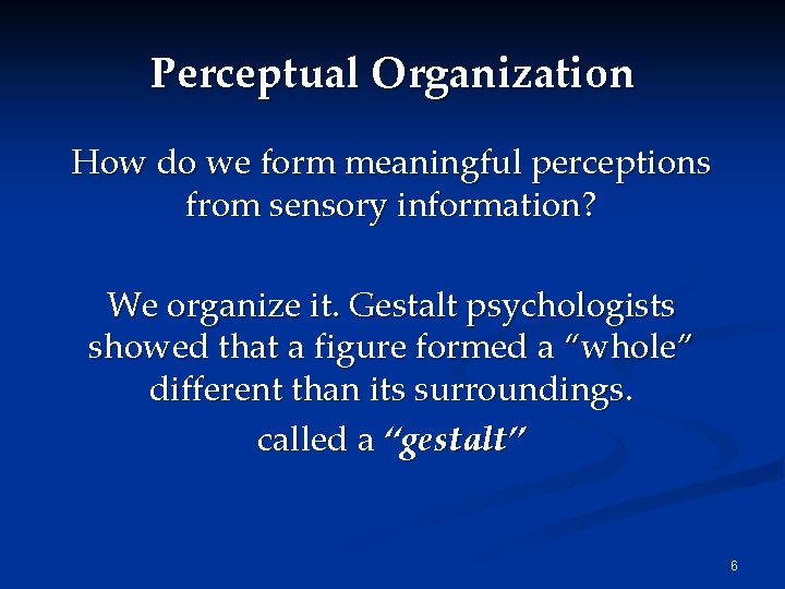 Perceptual Organization How do we form meaningful perceptions from sensory information? We organize it.