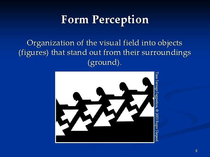 Form Perception Organization of the visual field into objects (figures) that stand out from