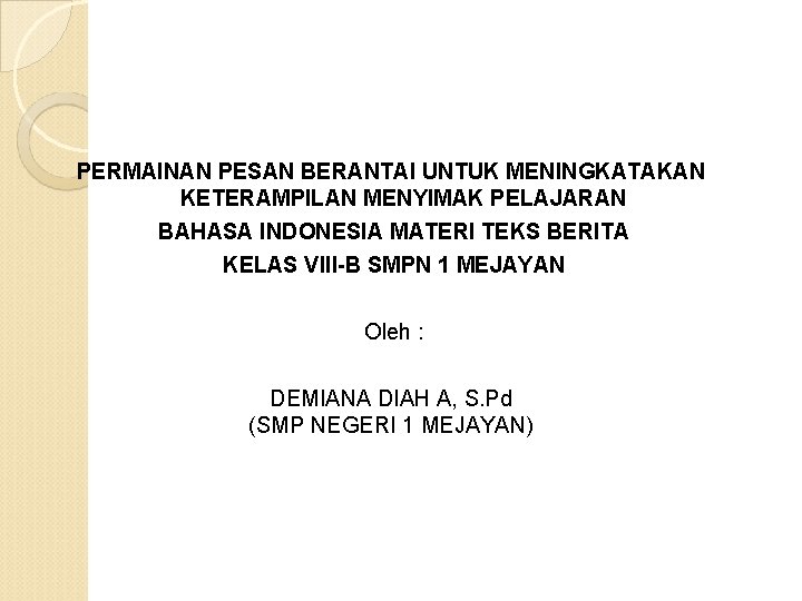 PERMAINAN PESAN BERANTAI UNTUK MENINGKATAKAN KETERAMPILAN MENYIMAK PELAJARAN BAHASA INDONESIA MATERI TEKS BERITA KELAS