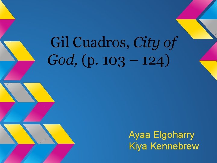 Gil Cuadros, City of God, (p. 103 – 124) Ayaa Elgoharry Kiya Kennebrew 