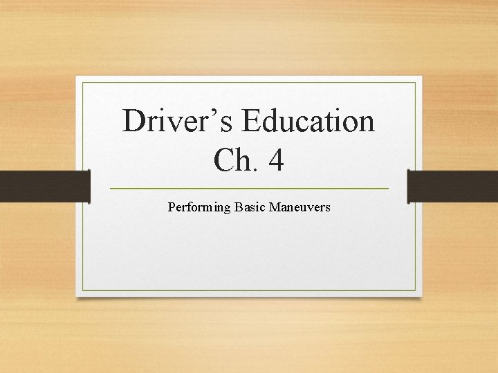 Driver’s Education Ch. 4 Performing Basic Maneuvers 
