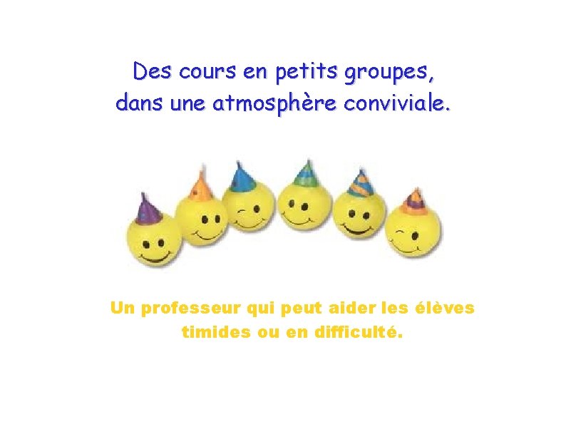 Des cours en petits groupes, dans une atmosphère conviviale. Un professeur qui peut aider