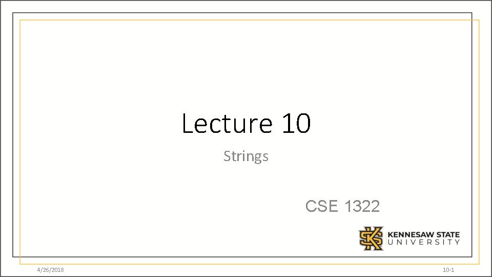 Lecture 10 Strings CSE 1322 4/26/2018 10 -1 