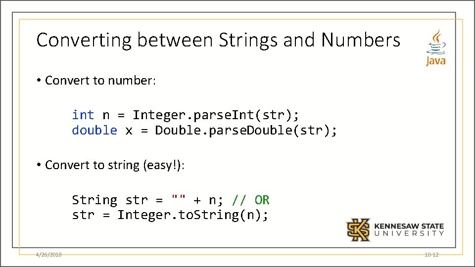 Converting between Strings and Numbers • Convert to number: int n = Integer. parse.