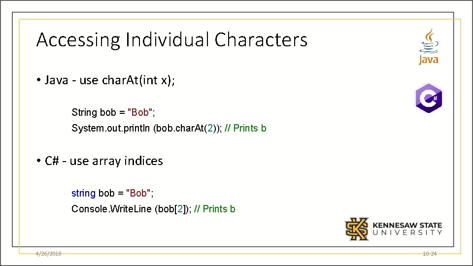 Accessing Individual Characters • Java - use char. At(int x); String bob = "Bob";