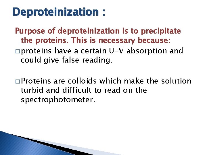 Deproteinization : Purpose of deproteinization is to precipitate the proteins. This is necessary because: