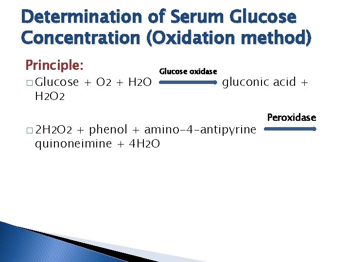 Determination of Serum Glucose Concentration (Oxidation method) Principle: � Glucose H 2 O 2