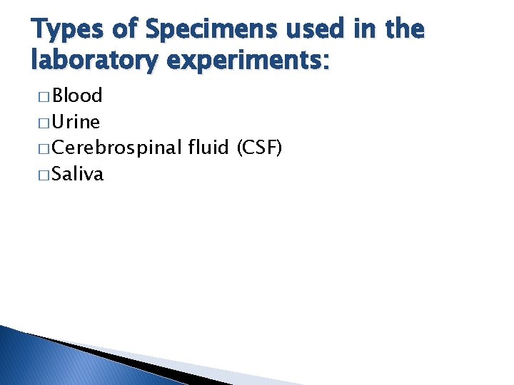 Types of Specimens used in the laboratory experiments: � Blood � Urine � Cerebrospinal