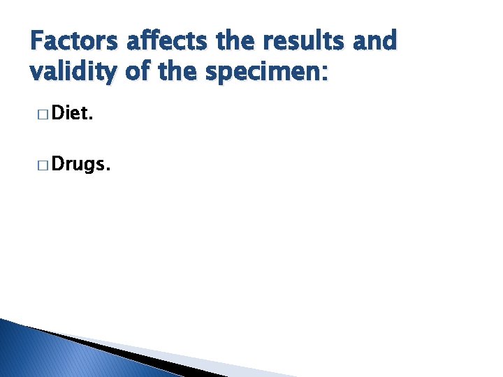 Factors affects the results and validity of the specimen: � Diet. � Drugs. 