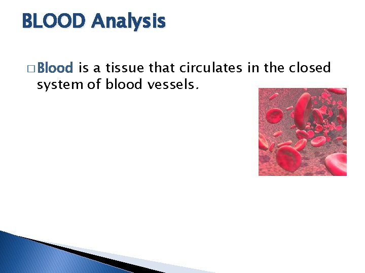 BLOOD Analysis � Blood is a tissue that circulates in the closed system of