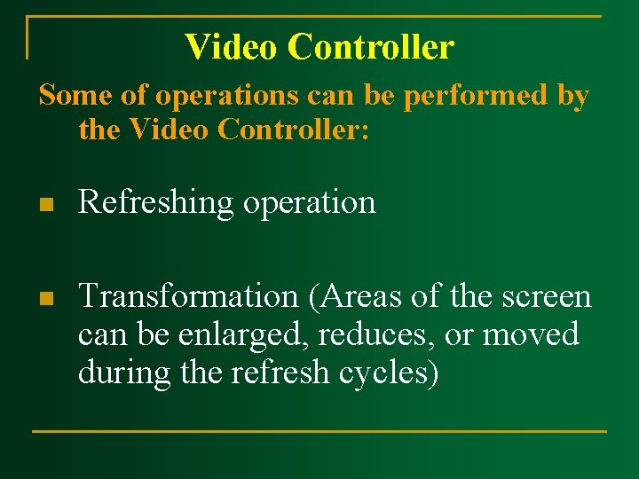 Video Controller Some of operations can be performed by the Video Controller: n Refreshing Video Controller Some of operations can be performed by the Video Controller: n Refreshing