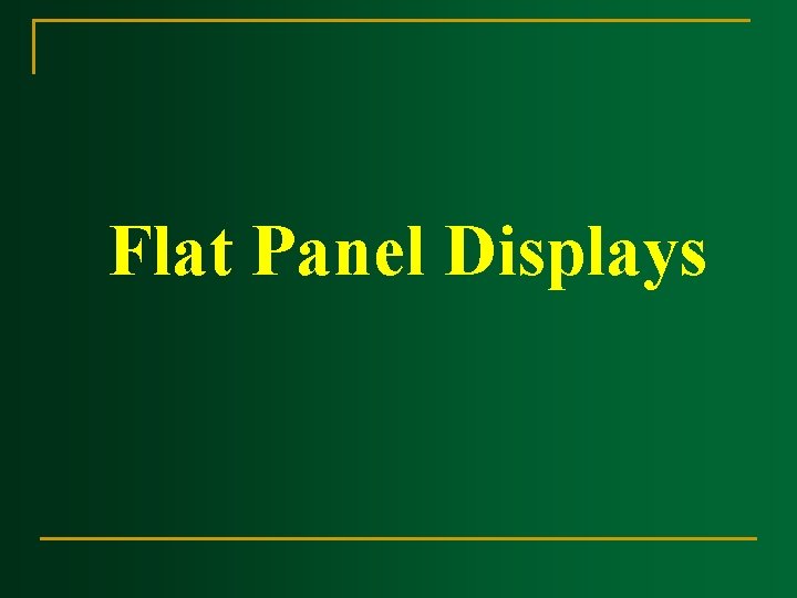 Flat Panel Displays Flat Panel Displays