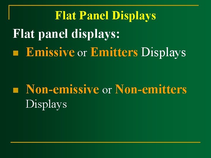 Flat Panel Displays Flat panel displays: n Emissive or Emitters Displays n Non-emissive or Flat Panel Displays Flat panel displays: n Emissive or Emitters Displays n Non-emissive or