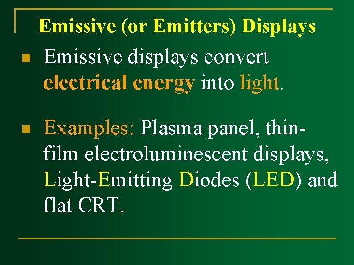 Emissive (or Emitters) Displays n Emissive displays convert electrical energy into light. n Examples: Emissive (or Emitters) Displays n Emissive displays convert electrical energy into light. n Examples: