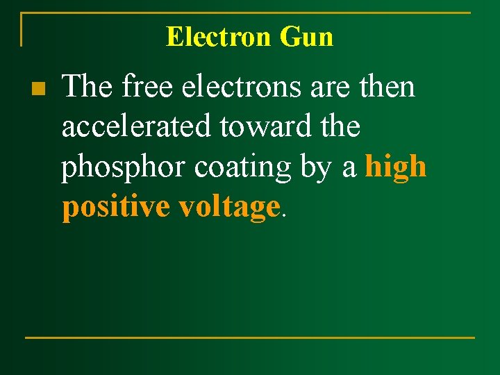Electron Gun n The free electrons are then accelerated toward the phosphor coating by Electron Gun n The free electrons are then accelerated toward the phosphor coating by