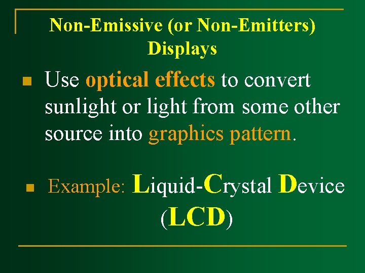 Non-Emissive (or Non-Emitters) Displays n n Use optical effects to convert sunlight or light Non-Emissive (or Non-Emitters) Displays n n Use optical effects to convert sunlight or light