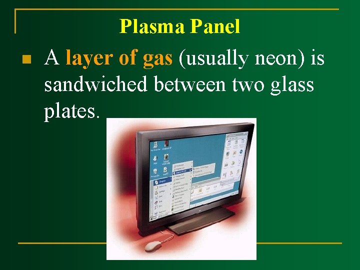 n Plasma Panel A layer of gas (usually neon) is sandwiched between two glass n Plasma Panel A layer of gas (usually neon) is sandwiched between two glass