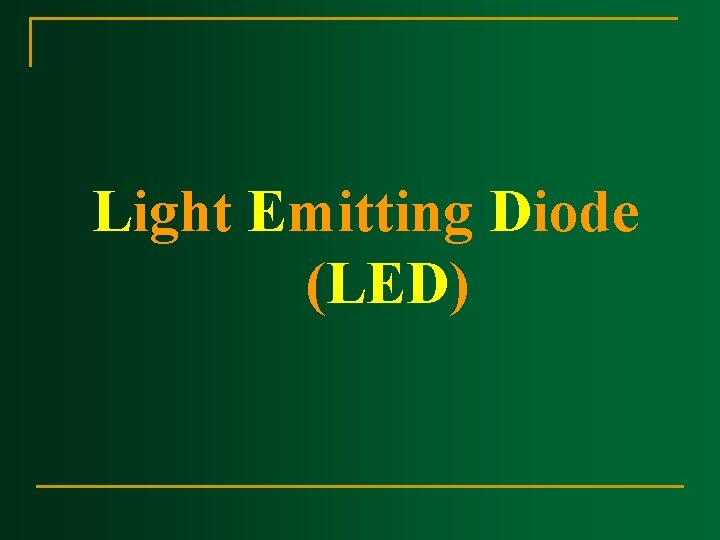 Light Emitting Diode (LED) Light Emitting Diode (LED)