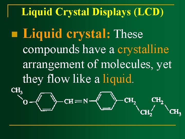 Liquid Crystal Displays (LCD) n Liquid crystal: These compounds have a crystalline arrangement of Liquid Crystal Displays (LCD) n Liquid crystal: These compounds have a crystalline arrangement of