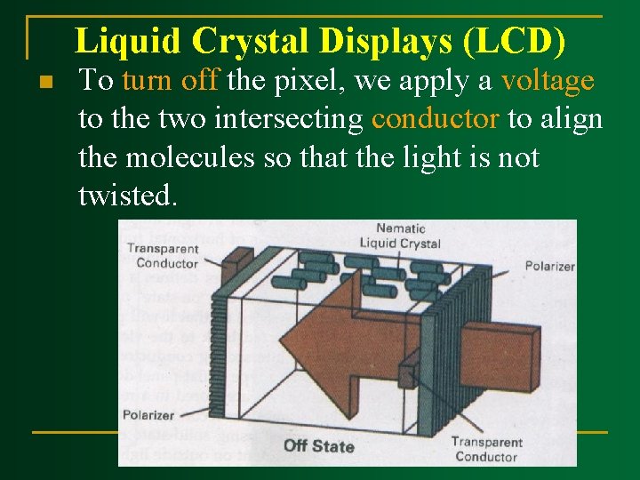 Liquid Crystal Displays (LCD) n To turn off the pixel, we apply a voltage Liquid Crystal Displays (LCD) n To turn off the pixel, we apply a voltage
