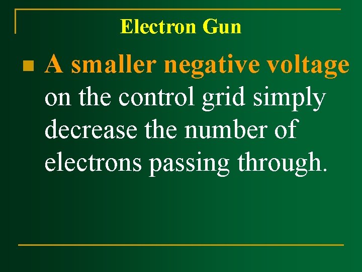 Electron Gun n A smaller negative voltage on the control grid simply decrease the Electron Gun n A smaller negative voltage on the control grid simply decrease the