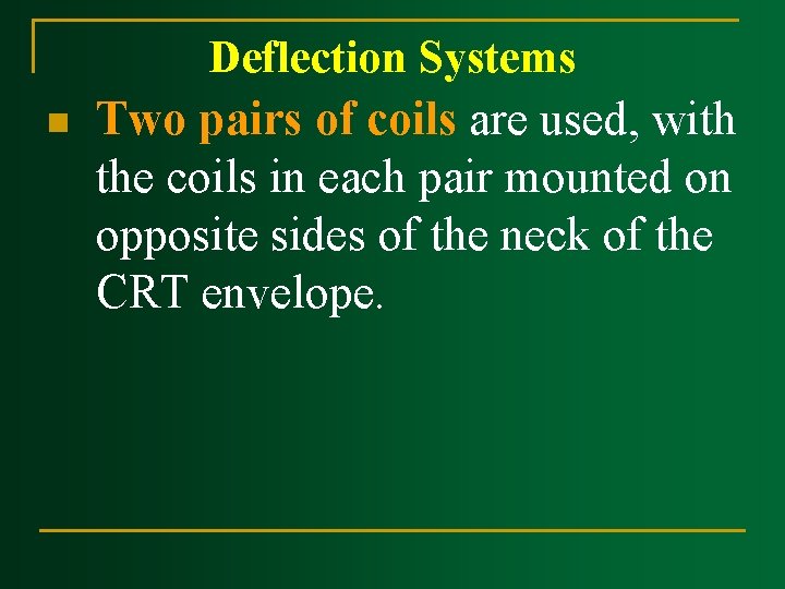 n Deflection Systems Two pairs of coils are used, with the coils in each n Deflection Systems Two pairs of coils are used, with the coils in each