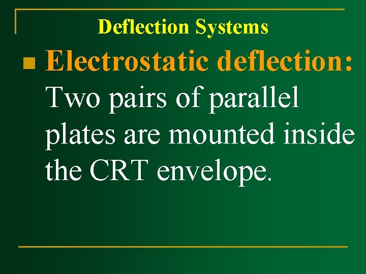 Deflection Systems n Electrostatic deflection: Two pairs of parallel plates are mounted inside the Deflection Systems n Electrostatic deflection: Two pairs of parallel plates are mounted inside the