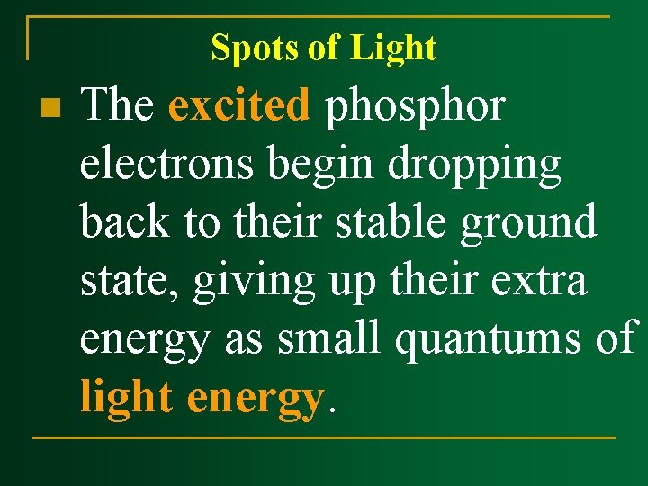 Spots of Light n The excited phosphor electrons begin dropping back to their stable Spots of Light n The excited phosphor electrons begin dropping back to their stable