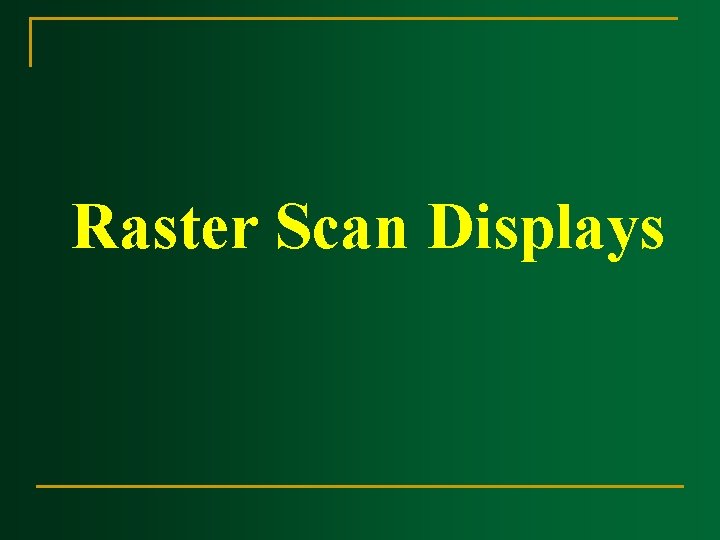 Raster Scan Displays Raster Scan Displays