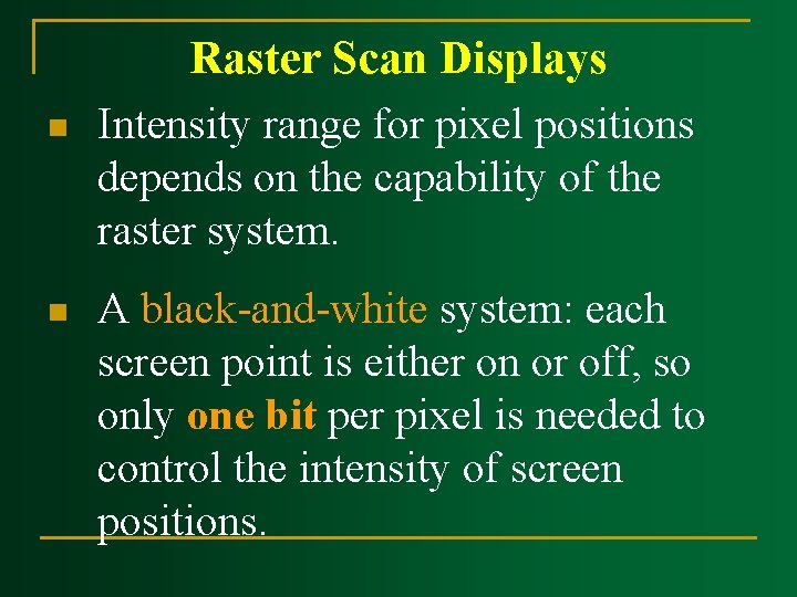 n n Raster Scan Displays Intensity range for pixel positions depends on the capability n n Raster Scan Displays Intensity range for pixel positions depends on the capability
