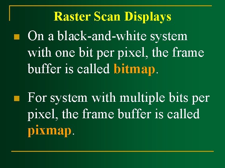 n n Raster Scan Displays On a black-and-white system with one bit per pixel, n n Raster Scan Displays On a black-and-white system with one bit per pixel,