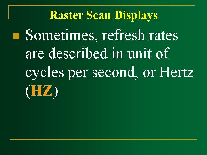 Raster Scan Displays n Sometimes, refresh rates are described in unit of cycles per Raster Scan Displays n Sometimes, refresh rates are described in unit of cycles per