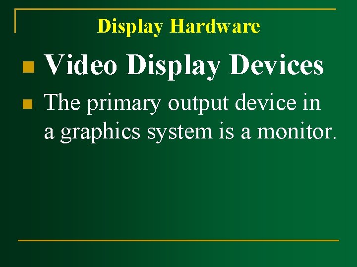 Display Hardware n n Video Display Devices The primary output device in a graphics Display Hardware n n Video Display Devices The primary output device in a graphics