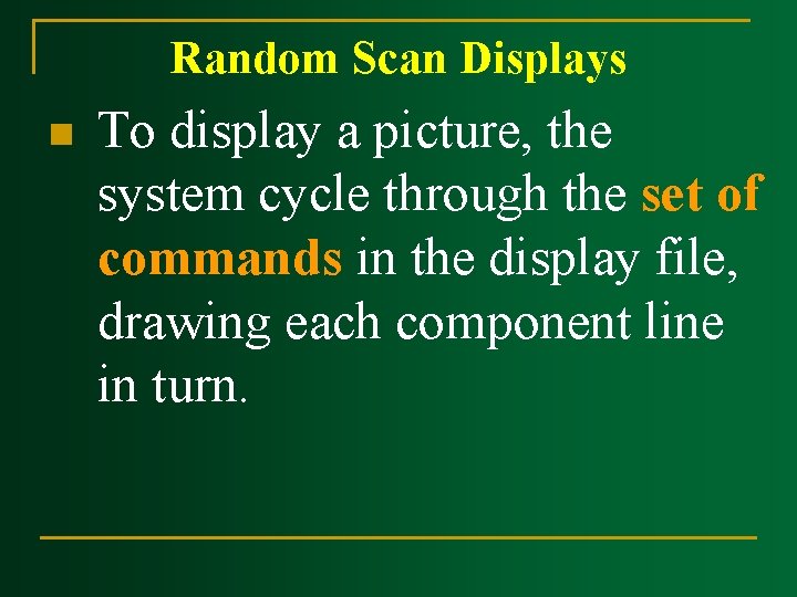 Random Scan Displays n To display a picture, the system cycle through the set Random Scan Displays n To display a picture, the system cycle through the set