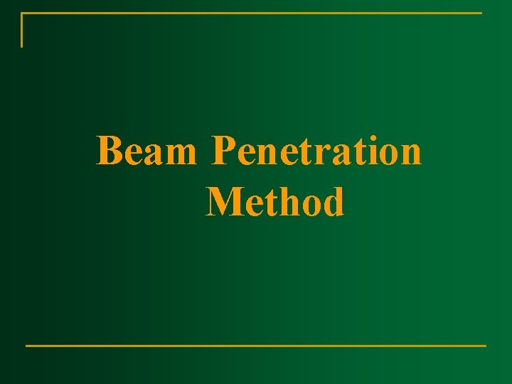 Beam Penetration Method Beam Penetration Method